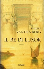 Libro Il re di Luxor. Philipp Vandenberg. Piemme. 2005. Raro. 496 pagine.