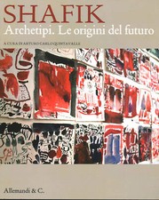 Shafik Archetipi:Le origini del futuro - Arturo Carlo Quintavalle [2011]
