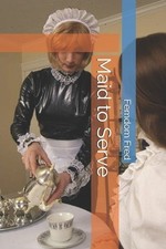 Femdom Fred Maid to Serve