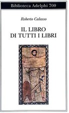 Libro - CALASSO Roberto - IL LIBRO DI TUTTI I LIBRI.