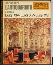 I DOCUMENTARI. IL MOBILE. LUIGI XIV. LUIGI XV. LUIGI XVI. APRÀ. DE AGOSTINI.