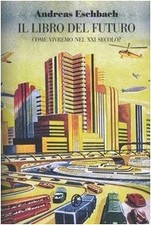 libro del futuro come vivremo nel xxi secolo eschbach andreas 9788881126460