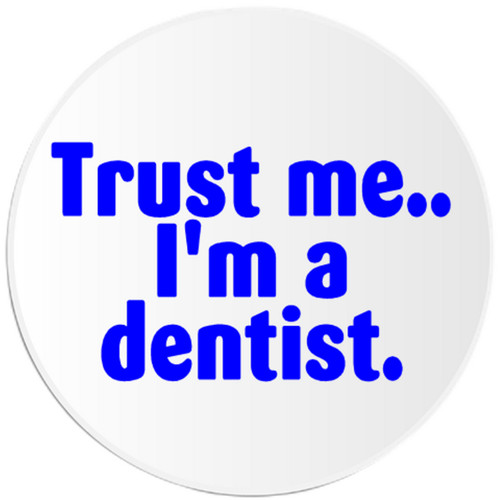 Trust dentist - me, i'm