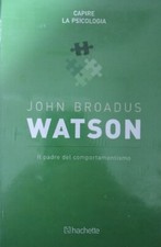 John Broadus Watson, IL Padre del comportamentismo, Hachette Editore