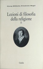 GWF HEGEL LEZIONI DI FILOSOFIA DELLA RELIGIONE 2 LA RELIGIONE DETERMINATA GUIDA