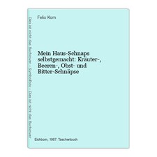 Mein Haus-Schnaps selbstgemacht: Kräuter-, Beeren-, Obst- und Bitter-Schnäpse Ko