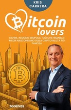 Libri Carrera Kris - Bitcoin Lovers. Capire, In Modo Semplice, Cio Che Finanza E