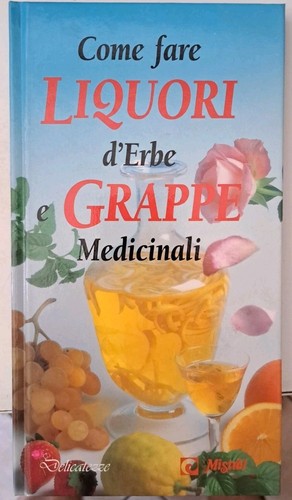 Come fare liquori - d'erbe, e