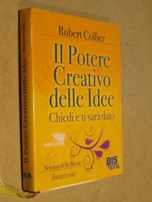 IL POTERE CREATIVO DELLE IDEE Chiedi e ti sara dato Robert Collier BIS 2010 per