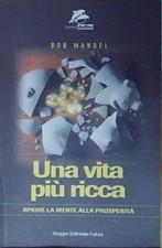 Mandel UNA VITA PIÙ RICCA. APRIRE LA MENTE ALLA PROSPERITÀ Jackson Libri 1999