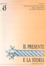 IL PRESENTE E LA STORIA 45/1994 AA.VV. ISTITUTO STORICO RESISTENZA CUNEO 1994 