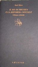 Karl Marx - Il re di Prussia e la riforma sociale. Glosse critiche - Aragno 2021
