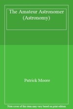The Amateur Astronomer (Astronomy) By Patrick Moore