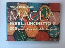 Maria Rosa Giani - Maglia, ferri e uncinetto 2° - Rizzoli editore 1974 1°ed.