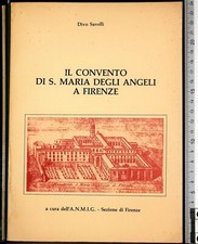 IL CONVENTO DI S MARIA DEGLI ANGELI A FIRENZE. DIVO SAVELLI. ANMIG.