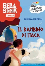 Libro - Daniela Morelli - Bella Storia. I Greci. Il Bambino Di Itaca  - Piemme