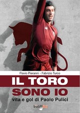 Il Toro Sono Io. Vita e gol di
