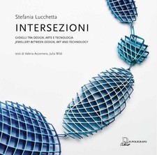 Libro - Stefania Lucchetta - Intersezioni. Gioielli Tra Design, Arte E Tecnologi