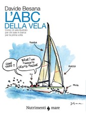 L'abc Della Vela. Corso Di Vela Illustrato Per Chi Sale In Barca Per La Prima