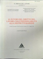 IL FUTURO DEL DIRITTO DEL LAVORO: DALL'INDEROGABILITA' ALLA DESTRUTTURAZIONE