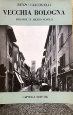 Vecchia Bologna - Renzo Giacomelli, ricordi di mezzo secolo. Cappelli 1962
