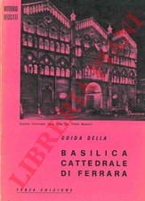 FELISATI Vittorio - Guida della Basilica cattedrale di Ferrara.