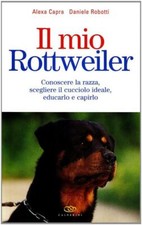 Il mio rottweiler. Conoscere la razza, scegliere il cucciolo ideale, educa...