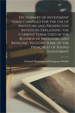 Dictionary of Investment Terms Compiled for the Use of Investors and Prospective
