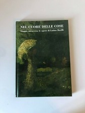NEL CUORE DELLE COSE, VIAGGIO ATTRAVRSO LE OPERE DOI LATINO BARILLI, CARLA DINI 