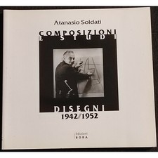 Atanasio Soldati - Composizioni e Studi - Disegni 1942/1952 - Ed. Bora - 2007