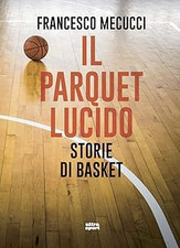 Il parquet lucido: Storie di basket [Paperback] Mecucci, Francesco