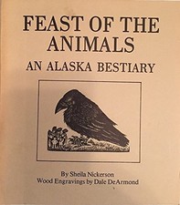 FEAST OF THE ANIMALS: AN ALASKA BESTIARY By Sheila Nickerson & Dale De Armond