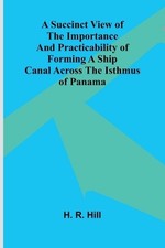 A Succinct View of the Importance and Practicability of Forming a Ship Canal acr