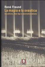 La magia e la svastica. Occultismo, New Age e nazionalsocialismo
