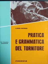 PRATICA E GRAMMATICA DEL TORNITORE LUIGI BERMI PARAVIA 1965