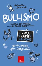 Bullismo. Cosa fare (e non). Guida rapida per insegnanti. Scuola secondari...