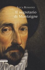 IL SEGRETARIO DI MONTAIGNE, Luca Romano, 1a ed Neri Pozza 2018