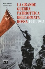 LA GRANDE GUERRA PATRIOTTICA DELL'ARMATA ROSSA 1941-1945  - GLANTZ DAVID M.,