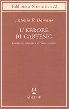 Damasio - L'errore di Cartesio. Emozione, ragione e cervello umano - Adelphi