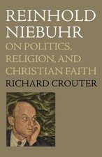 Reinhold Niebuhr: On Politics, Religion, and Christian Faith - Crouter, Richard