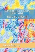 Album da colorare: disegni facili e veloci: Speciale unicorni by Laura Azzurra P
