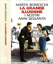 La Grande Illusione. I nostri anni Sessanta. Marta Boneschi. 1997. I ED..