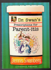 Dr. Swan's Presciptions for Parent-itis by Dennis Swanberg & Criswell Freeman