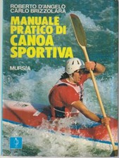 MANUALE PRATICO DI CANOA SPORTIVA AA.VV. MURSIA 1986 BIBLIOTECA DEL MARE