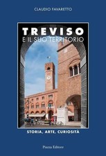 Libro - Claudio Favaretto - Treviso E Il Suo Territorio. Storia, Arte E Curiosit