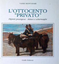 Montanari, Vanes. - L'Ottocento privato. Dipinti prestigiosi-Rilievi e Schermagl