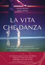 La vita che danza. Storie dal premio internazionale di danza classica Mari...