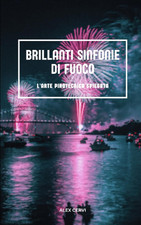Brillanti Sinfonie Di Fuoco: L'Arte Pirotecnica Spiegata