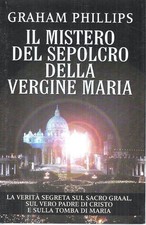 Il mistero del sepolcro della Vergine Maria. La vertià segreta sul sacro Graal, 