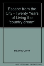 Escape from the City - Twenty Years of Living the 'country dream', Beverley Coll